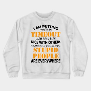 I Am Putting Myself In Timeout Until I Can Play Nice With Others Stupid People Are Everywhere Shirt Crewneck Sweatshirt